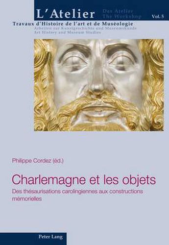 Cover image for Charlemagne Et Les Objets: Des Thesaurisations Carolingiennes Aux Constructions Memorielles