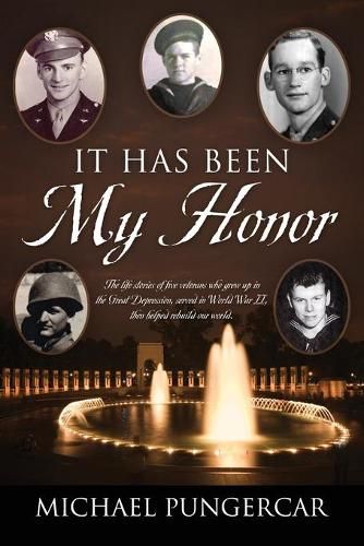 Cover image for It Has Been My Honor: The life stories of five veterans who grew up in the Great Depression, served in World War II, then helped rebuild our world.