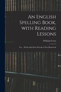 Cover image for An English Spelling Book, With Reading Lessons; for ... Parish and Other Schools of New Brunswick