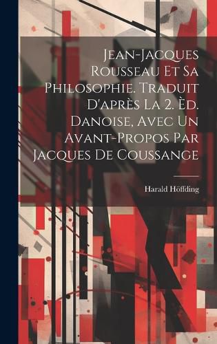Cover image for Jean-Jacques Rousseau et sa philosophie. Traduit d'apres la 2. ed. danoise, avec un avant-propos par Jacques de Coussange