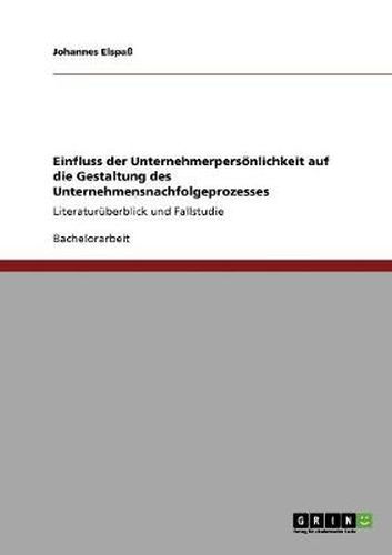 Cover image for Einfluss der Unternehmerpersoenlichkeit auf die Gestaltung des Unternehmensnachfolgeprozesses: Literaturuberblick und Fallstudie