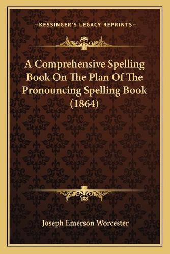 Cover image for A Comprehensive Spelling Book on the Plan of the Pronouncing Spelling Book (1864)