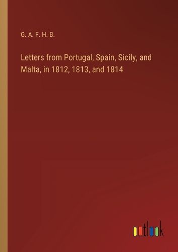 Letters from Portugal, Spain, Sicily, and Malta, in 1812, 1813, and 1814