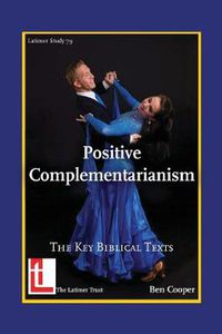 Cover image for Positive Complementarianism: The Key Biblical Texts