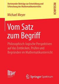 Cover image for Vom Satz Zum Begriff: Philosophisch-Logische Perspektiven Auf Das Entdecken, Prufen Und Begrunden Im Mathematikunterricht