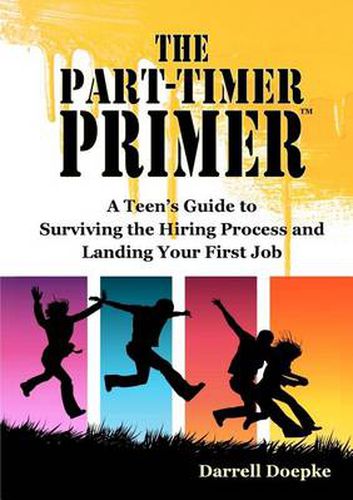 Cover image for The Part-Timer Primer: A Teen's Guide to Surviving the Hiring Process and Landing Your First Job