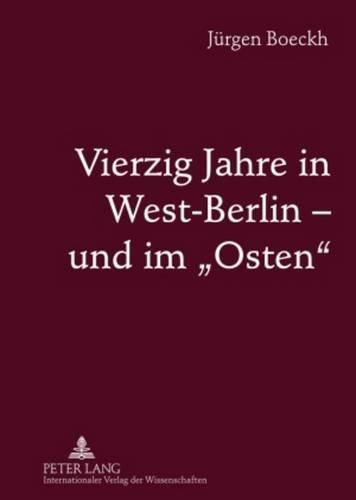 Cover image for Vierzig Jahre in West-Berlin - Und Im  Osten: Ddr Und Russland, Polen Und Ungarn, 1950 Bis 1990- Dokumentation Mit Zwischentexten