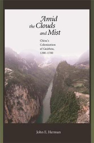 Cover image for Amid the Clouds and Mist: China's Colonization of Guizhou, 1200-1700