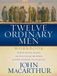 Cover image for Twelve Ordinary Men Workbook: How the Master Shaped His Disciples for Greatness, and What He Wants to Do With You