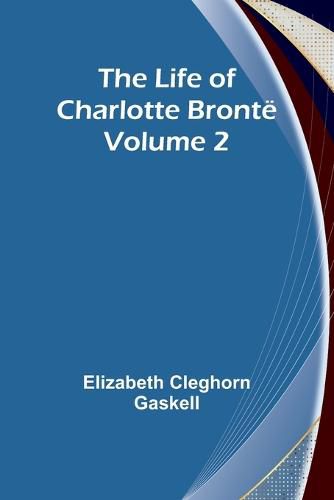 Cover image for The Life of Charlotte Bronte - Volume 2