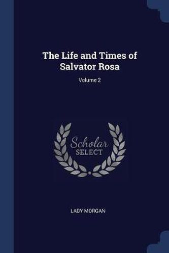 The Life and Times of Salvator Rosa; Volume 2