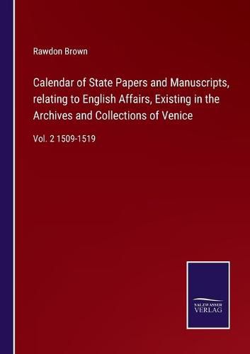 Cover image for Calendar of State Papers and Manuscripts, relating to English Affairs, Existing in the Archives and Collections of Venice: Vol. 2 1509-1519