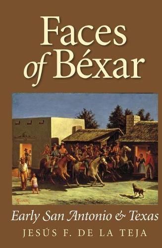 Faces of Bexar: Early San Antonio and Texas