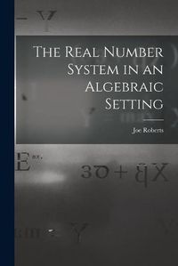 Cover image for The Real Number System in an Algebraic Setting