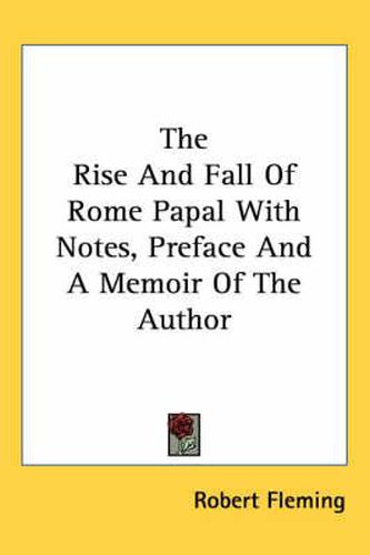 Cover image for The Rise And Fall Of Rome Papal With Notes, Preface And A Memoir Of The Author