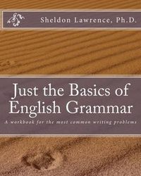 Cover image for Just the Basics of English Grammar: A workbook for the most common writing problems