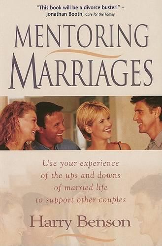 Mentoring Marriages: Use Your Experience of the Ups and Downs of Married Life to Support Other Couples