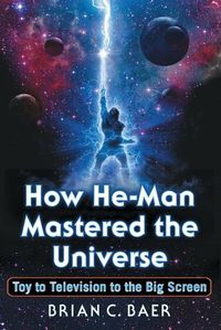 Cover image for How He-Man Mastered the Universe: Toy to Television to the Big Screen