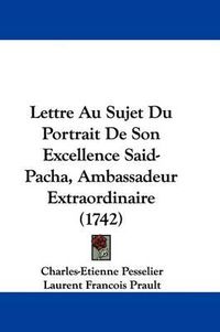 Cover image for Lettre Au Sujet Du Portrait De Son Excellence Said-Pacha, Ambassadeur Extraordinaire (1742)