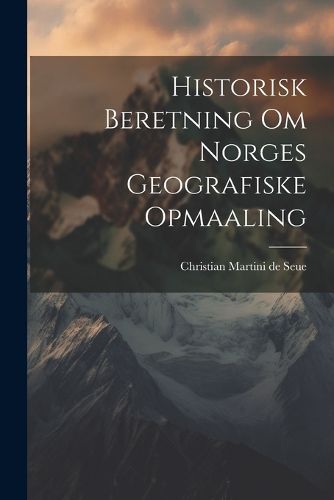 Cover image for Historisk Beretning om Norges Geografiske Opmaaling