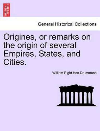 Cover image for Origines, or Remarks on the Origin of Several Empires, States, and Cities. Vol. III.