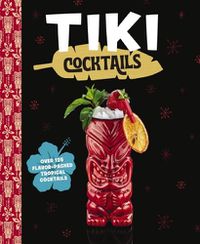 Cover image for Tiki Cocktails: Over 50 Modern Tropical Cocktails