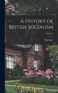 Cover image for A History of British Socialism; Volume 1