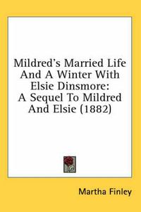 Cover image for Mildred's Married Life and a Winter with Elsie Dinsmore: A Sequel to Mildred and Elsie (1882)