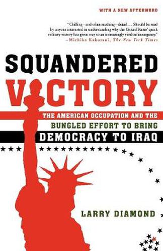 Cover image for Squandered Victory: The American Occupation and the Bungled Effort to Bring Democracy to Iraq