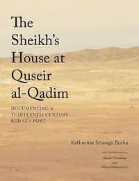 Cover image for The Sheikh's House at Quseir al-Qadim: Documenting a Thirteenth-Century Red Sea Port