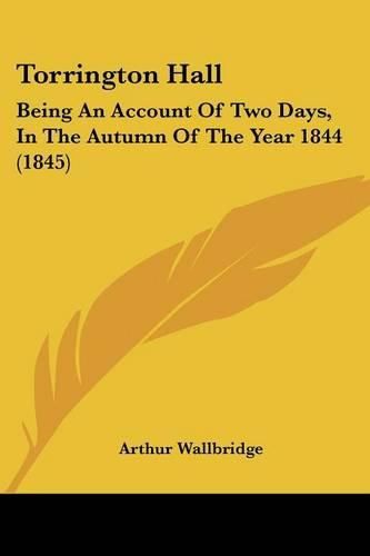 Cover image for Torrington Hall: Being an Account of Two Days, in the Autumn of the Year 1844 (1845)