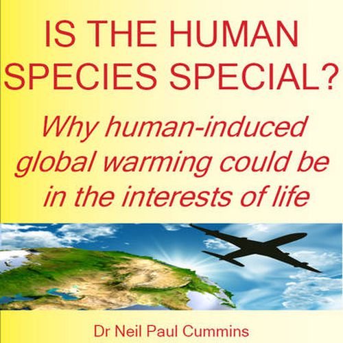 Cover image for Is the Human Species Special?: Why Human-induced Global Warming Could be in the Interests of Life