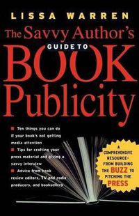 Cover image for The Savvy Author's Guide To Book Publicity: A Comprehensive Resource -- from Building the Buzz to Pitching the Press