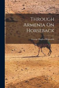Cover image for Through Armenia On Horseback