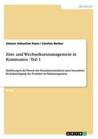 Cover image for Zins- und Wechselkursmanagement in Kommunen - Teil 1: Einfuhrung in die Theorie der Finanzintermediation unter besonderer Berucksichtigung der Produkte im Riskmanagement