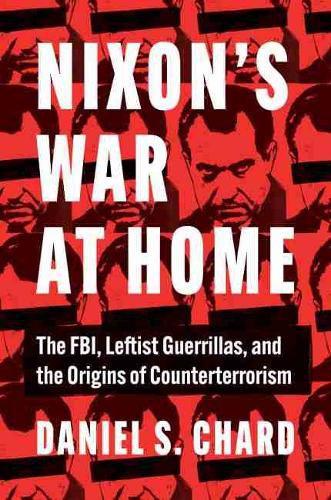 Cover image for Nixon's War at Home: The FBI, Leftist Guerrillas, and the Origins of Counterterrorism