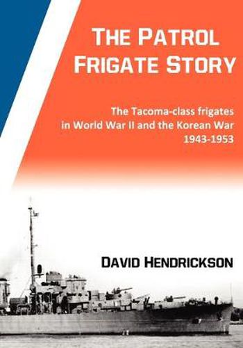 Cover image for The Patrol Frigate Story | The Tacoma-class Frigates in World War II and the Korean War 1943-1953