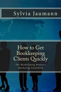 Cover image for How to Get Bookkeeping Clients Quickly: The Bookkeeping Business Marketing Guidebook