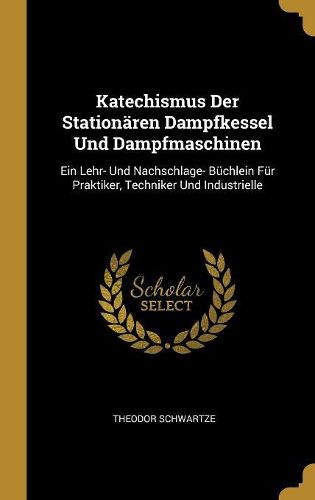 Cover image for Katechismus Der Stationaeren Dampfkessel Und Dampfmaschinen