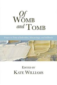 Cover image for Of Womb and Tomb: Prayer in Time of Infertility, Miscarriage, and Stillbirth