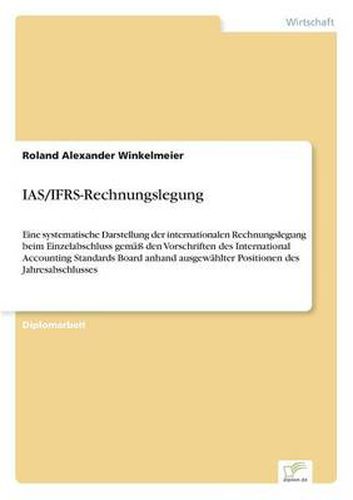 Cover image for IAS/IFRS-Rechnungslegung: Eine systematische Darstellung der internationalen Rechnungslegung beim Einzelabschluss gemass den Vorschriften des International Accounting Standards Board anhand ausgewahlter Positionen des Jahresabschlusses