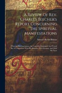 Cover image for A Review Of Rev. Charles Beecher's Report Concerning The Spiritual Manifestations