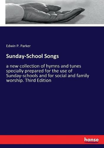 Cover image for Sunday-School Songs: a new collection of hymns and tunes specially prepared for the use of Sunday-schools and for social and family worship. Third Edition