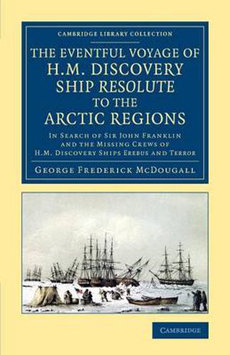 Cover image for The Eventful Voyage of H.M. Discovery Ship Resolute to the Arctic Regions: In Search of Sir John Franklin and the Missing Crews of H.M. Discovery Ships Erebusand Terror