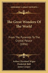 Cover image for The Great Wonders of the World: From the Pyramids to the Crystal Palace (1856)