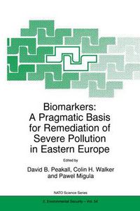 Cover image for Biomarkers: A Pragmatic Basis for Remediation of Severe Pollution in Eastern Europe - Proceedings of the NATO Advanced Research Workshop, Cleszyn, Poland, 21-25 September 1997