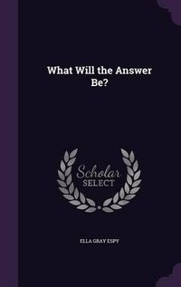 Cover image for What Will the Answer Be?