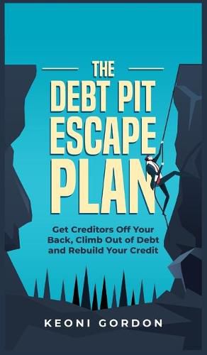 Cover image for The Debt Pit Escape Plan: Get Creditors Off Your Back, Climb Out of Debt and Rebuild Your Credit