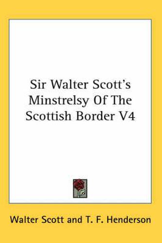 Cover image for Sir Walter Scott's Minstrelsy of the Scottish Border V4