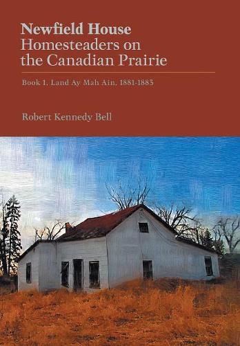 Cover image for Newfield House, Homesteaders on the Canadian Prairie: Book 1, Land Ay Mah Ain, 1881-1883